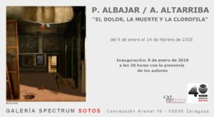  La Galería Spectrum Sotos, tiene el placer de invitarte a la inauguración de la exposición "El dolor, la muerte y la clorofila" de Pilar Altarriba y Antonio Albajar, que tendrá lugar en la calle Concepción Arenal 19. 50005. Zaragoza el día 9 de Enero de 2018 a la 20.00h y contará con la presencia de los autores.